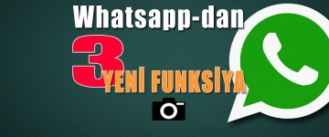 WhatsApp 3 yeni funksiya ilə istifadəçiləri sevindirdi - FOTO