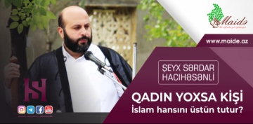 Şeyx Sərdar Hacıhəsənli - Qadın yoxsa kişi İslam hansını üstün tutur?