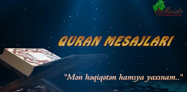 Quran mesajları - Mən həqiqətən hamıya yaxınam... (VİDEO)