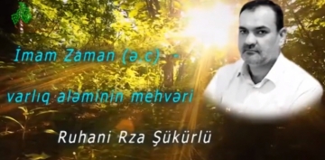 Ruhani Rza Şükürlü - İmam Zaman (ə.c) - varlıq aləminin mehvəri (VIDEO)