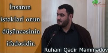 Ruhani Qədir Məmmədov - İnsanın istəkləri onun düşüncəsinin ifadəsidir 